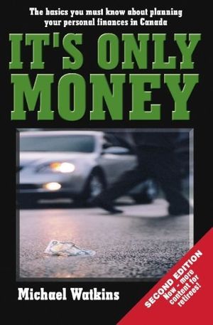 Cover Art for 9780973457100, It's Only Money: The Basics We Must Know About Planning Your Personal Finances in Canada by Michael Watkins