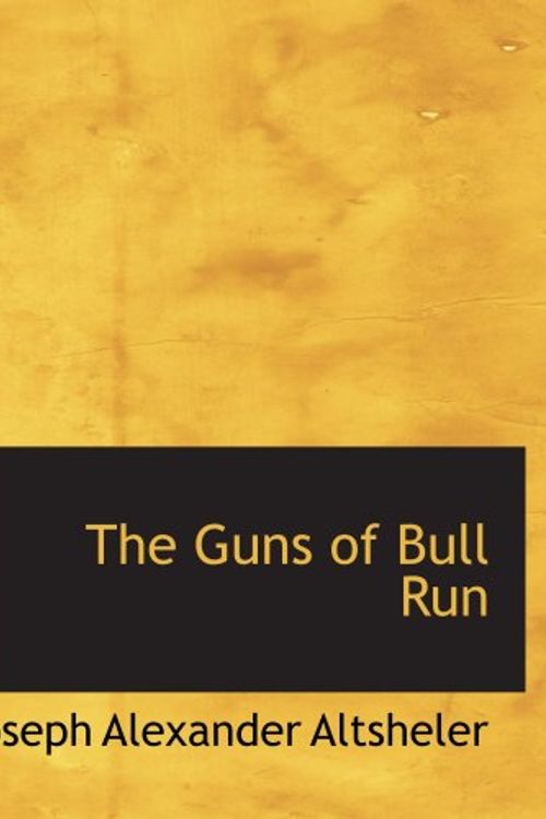 Cover Art for 9780554191584, The Guns of Bull Run: A Story of the Civil War's Eve by Joseph Alexander Altsheler