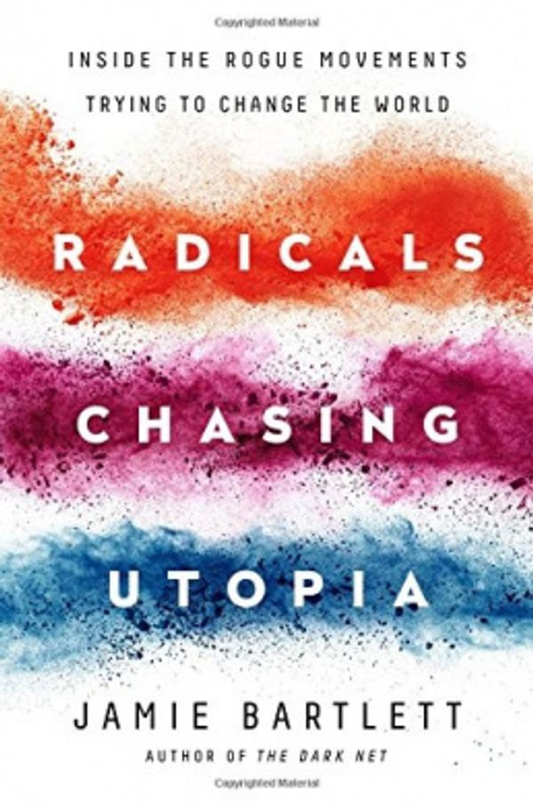 Cover Art for 9781568589862, Radicals Chasing Utopia: Inside the Rogue Movements Trying to Change the World by Jamie Bartlett