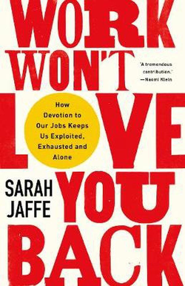 Cover Art for 9781787384644, Work Won't Love You Back: How Devotion to Our Jobs Keeps Us Exploited, Exhausted and Alone by Sarah Jaffe