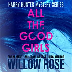 Cover Art for B0876YTCSN, All the Good Girls: Harry Hunter Mystery, Book 1 by Willow Rose