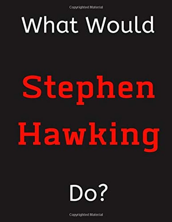 Cover Art for 9781712934128, What Would Stephen Hawking Do?: Stephen Hawking Notebook/ Journal/ Notepad/ Diary For Women, Men, Girls, Boys, Fans, Supporters, Teens, Adults and Kids - 100 Black Lined Pages - 8.5 x 11 Inches - A4 by Jp Journals