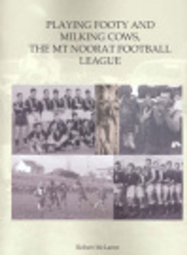 Cover Art for 9780977554201, PLAYING FOOTY AND MILKING COWS, THE MT. NOORAT FOOTBALL LEAGUE by Robert McLaren