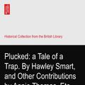 Cover Art for B003JKJGRG, Plucked: a Tale of a Trap. By Hawley Smart, and Other Contributions by Annie Thomas, Etc. by Smart, Hawley.