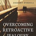 Cover Art for B00EZWPHFW, Overcoming Retroactive Jealousy: A Guide to Getting Over Your Partner's Past and Finding Peace by Zachary Stockill