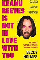 Cover Art for 9781789651638, Keanu Reeves is Not in Love With You: The Murky World of Online Romance by Becky Holmes