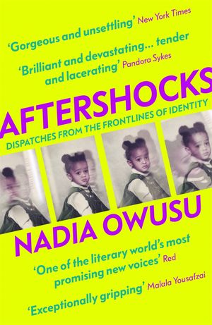 Cover Art for 9781529342888, Aftershocks: Dispatches from the Frontlines of Identity by Nadia Owusu