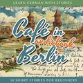 Cover Art for B00NBST0I6, Café in Berlin: Learn German with Stories 1 - 10 Short Stories for Beginners by André Klein