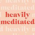 Cover Art for 9780655690405, Heavily Meditated: Your Down-To-Earth Guide to Learning Meditation and Getting High on Life by Caitlin Cady