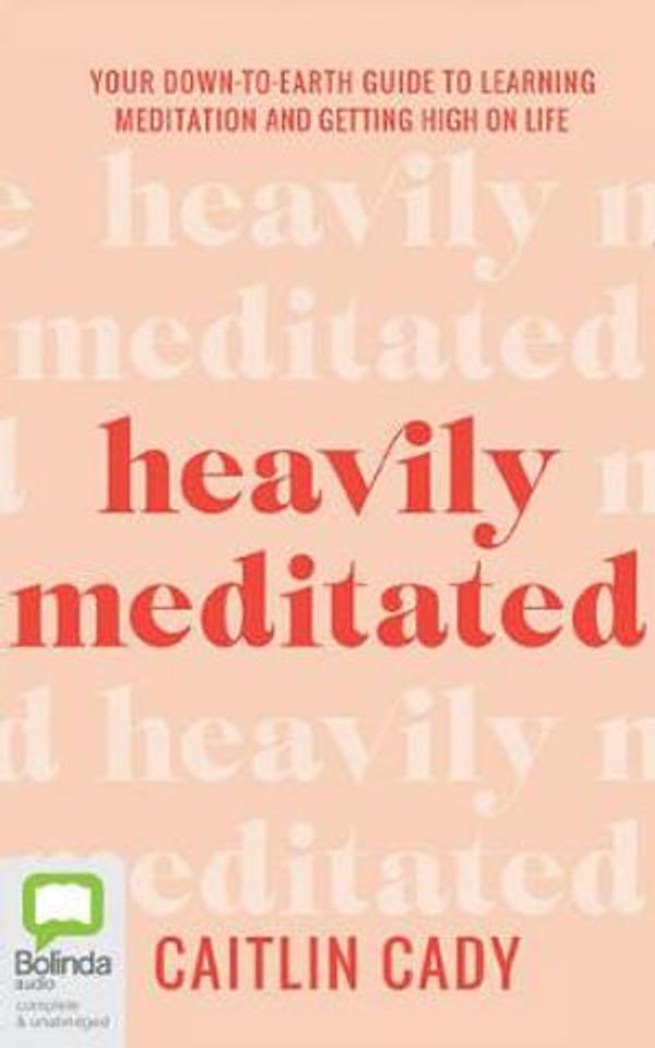 Cover Art for 9780655690405, Heavily Meditated: Your Down-To-Earth Guide to Learning Meditation and Getting High on Life by Caitlin Cady