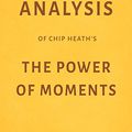 Cover Art for B077PHP3BS, Analysis of Chip Heath’s The Power of Moments by Milkyway Media by Milkyway Media