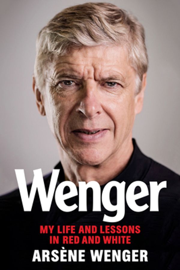 Cover Art for 9781797206158, Wenger: My Life and Lessons in Red & White by Arsene Wenger