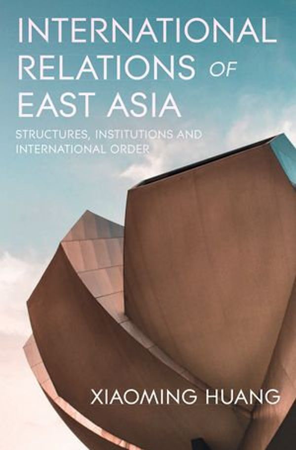 Cover Art for 9781352008692, International Relations of East Asia: Structures, Institutions and International Order by Xiaoming Huang