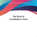 Cover Art for 9781419180736, The Rivet In Grandfather's Neck by James Branch Cabell