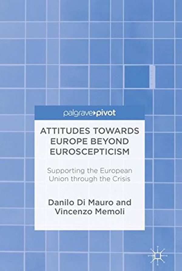 Cover Art for 9783319429533, Attitudes Towards Europe Beyond EuroscepticismSupporting the European Union Through the Crisis by Danilo Di Mauro,Vincenzo Memoli