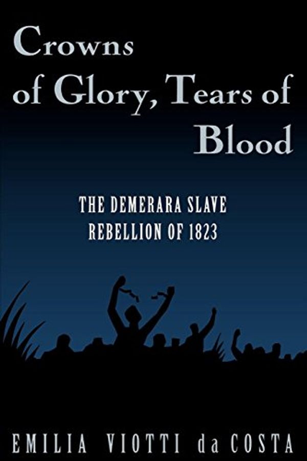 Cover Art for 9780195106565, Crowns of Glory, Tears of Blood: The Demerara Slave Rebellion of 1823 by Emilia Viotti Da Costa