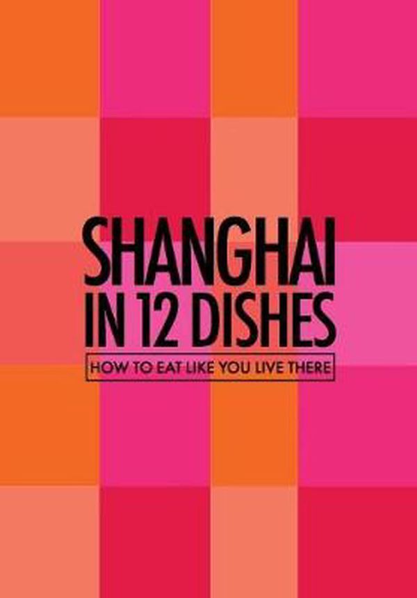 Cover Art for 9780473379087, Shanghai in 12 DishesHow to Eat Like You Live There by Red Pork Press, Antony Suvalko, Leanne Kitchen