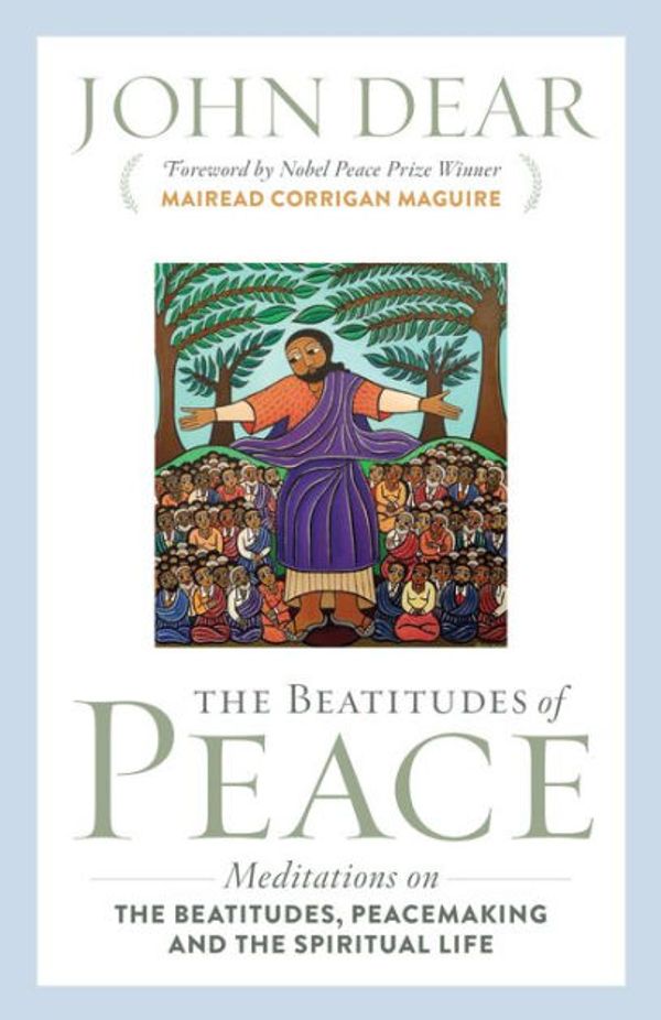 Cover Art for 9781627851077, The Beatitudes of Peace the Beatitudes of PeaceMeditations on the Beatitudes, Peacemaking & th... by John Dear
