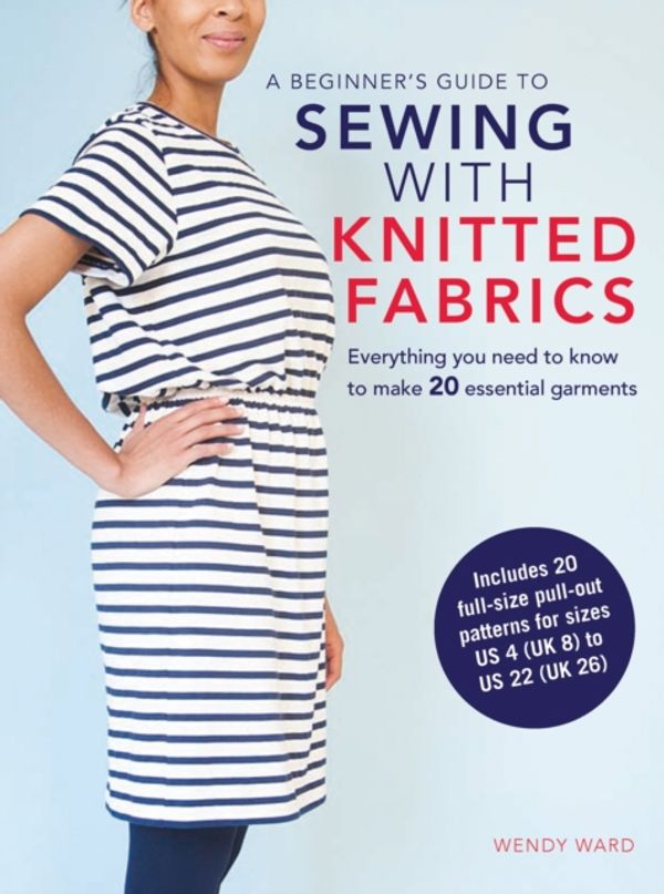 Cover Art for 9781782494683, A Beginner's Guide to Sewing with Knitted Fabrics: Everything you need to know to make 20 essential garments by Wendy Ward
