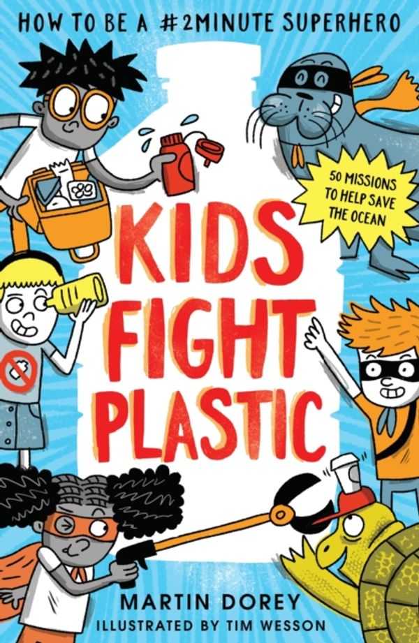 Cover Art for 9781406390650, Kids Fight Plastic: How to be a #2minute Superhero by Martin Dorey