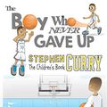 Cover Art for 9780578411729, Stephen Curry: The Children's Book: The Boy Who Never Gave Up by Anthony Curcio