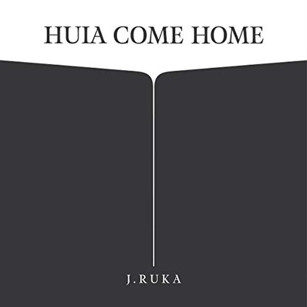 Cover Art for B07SPPQDHR, Huia Come Home by J. Ruka