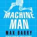 Cover Art for 9781448169832, Machine Man by Max Barry