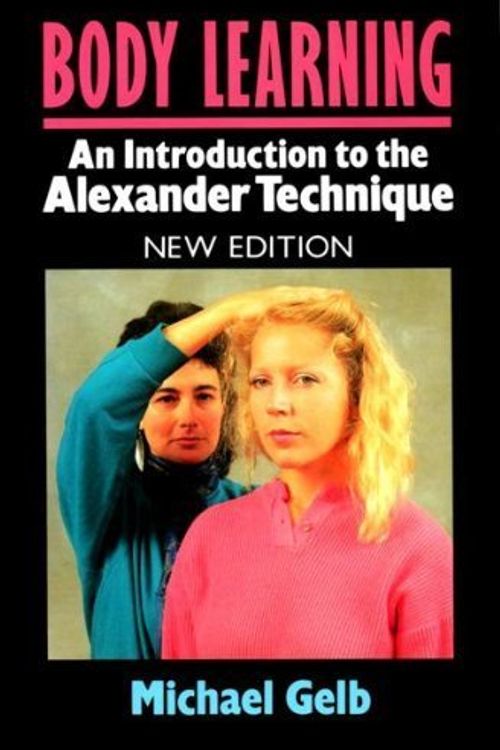 Cover Art for 9780948149733, Body Learning: An Introduction to the Alexander Technique by Michael Gelb