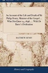Cover Art for 9781379626978, An Account of the Life and Death of MR Philip Henry, Minister of the Gospel ... Who Died June 24, 1696, ... with Dr Bates's Dedication by Matthew Henry