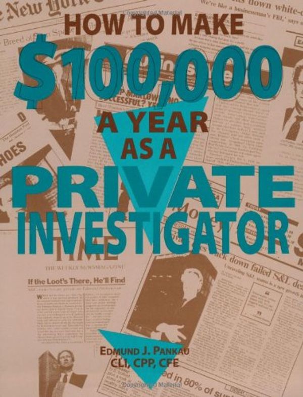 Cover Art for 9780873647205, How To Make $100,000 A Year As A Private Investigator by Edmund J. Pankau