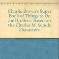 Cover Art for 9780394931654, Charlie Brown's Super Book of Things to Do and Collect: Based on the Charles M. Schulz Characters. by Charles M. Schulz