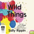 Cover Art for 9781038631565, Wild Things: How We Learn To Read and What Can Happen If We Don't by Sally Rippin