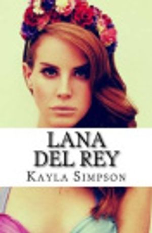 Cover Art for 9781518799730, Lana Del Rey by Kayla Simpson