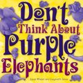 Cover Art for 9781775592150, Don’t Think About Purple Elephants by Susan Whelan