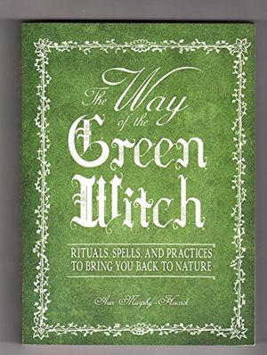 Cover Art for 9781593375003, The Way of the Green Witch: Rituals, Spells, And Practices to Bring You Back to Nature by Arin Murphy-Hiscock