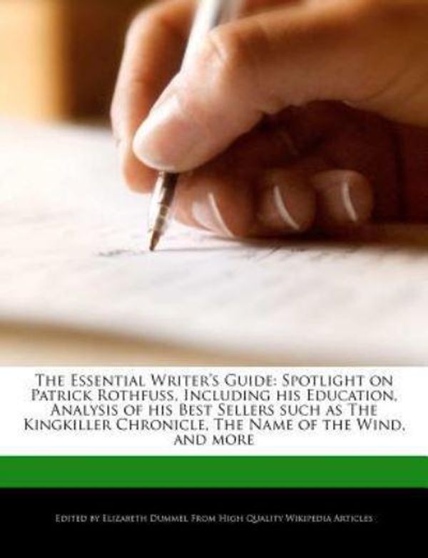 Cover Art for 9781279477571, The Essential Writer’s Guide: Spotlight on Patrick Rothfuss, Including His Education, Analysis of His Best Sellers Such as the Kingkiller Chronicle, by Elizabeth Dummel