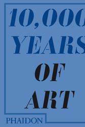 Cover Art for 9780714849690, Ten Thousand (10,000) Years of Art by Editors of Phaidon Press