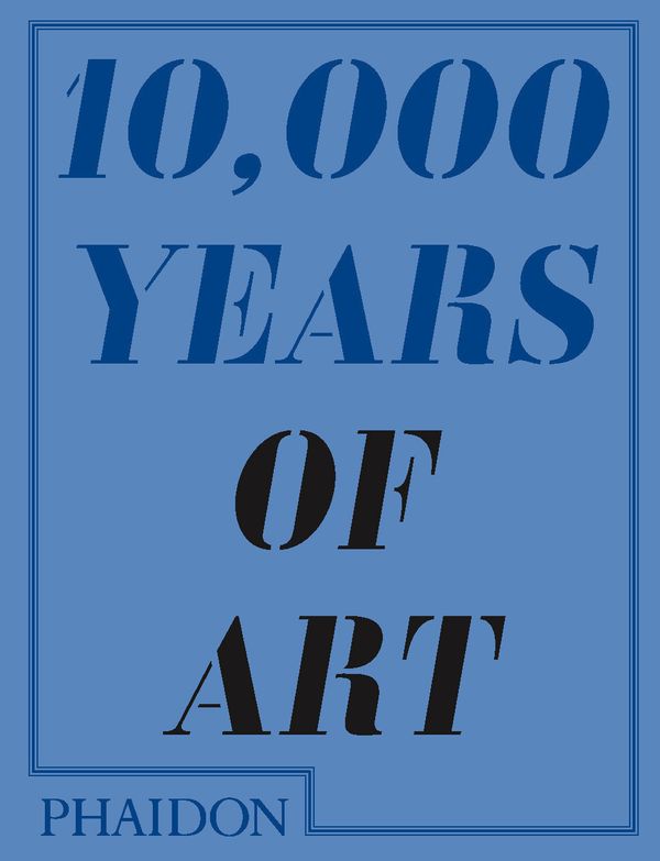 Cover Art for 9780714849690, Ten Thousand (10,000) Years of Art by Editors of Phaidon Press