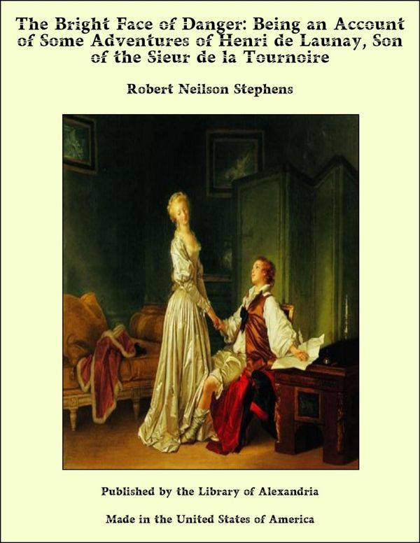 Cover Art for 9781465616715, The Bright Face of Danger: Being an Account of Some Adventures of Henri de Launay, Son of the Sieur de la Tournoire by Robert Neilson Stephens