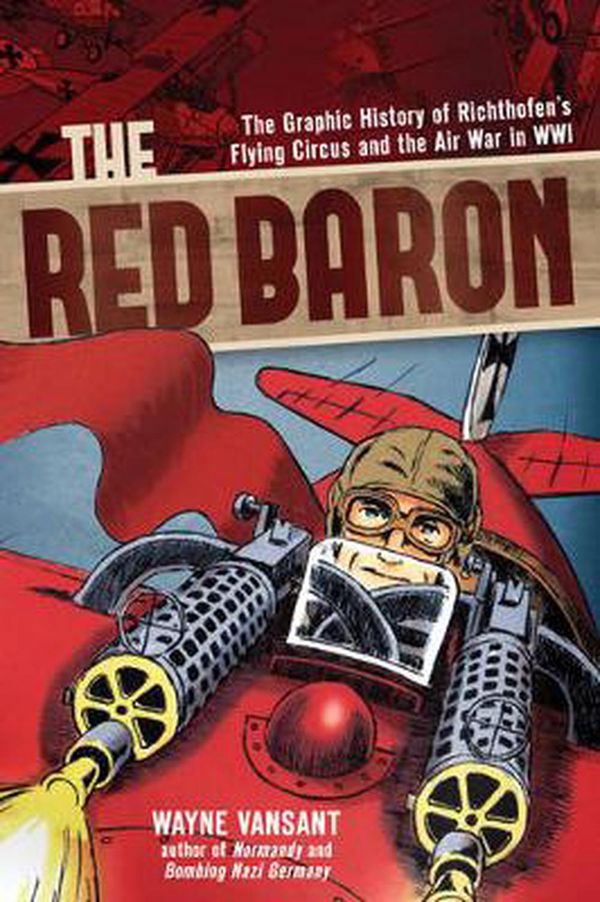 Cover Art for 9780760346020, The Red Baron: The Graphic History of Richthofen's Flying Circus and the Air War in WWI (Zenith Graphic Histories) by Wayne Vansant