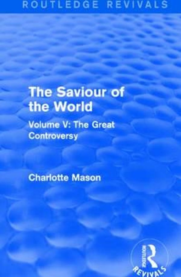 Cover Art for 9781138900974, The Saviour of the WorldThe Great Controversy Volume V by Charlotte M Mason (author)