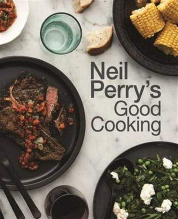 Cover Art for 9781743368923, Neil Perry's Good Cooking by Neil Perry