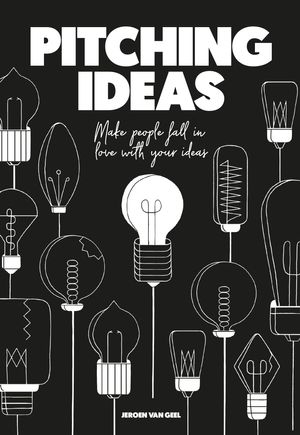 Cover Art for 9789063695293, Pitching Ideas: Make People Fall in Love with Your Ideas by Jeroen Geel