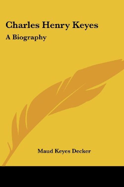Cover Art for 9781432558826, Charles Henry Keyes: A Biography by Maud Keyes Decker