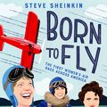 Cover Art for 9781626721302, Born to Fly: The First Women's Air Race Across America by Steve Sheinkin
