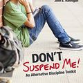 Cover Art for B07C66LSCB, Don't Suspend Me!: An Alternative Discipline Toolkit by Jessica Hannigan, John E. Hannigan