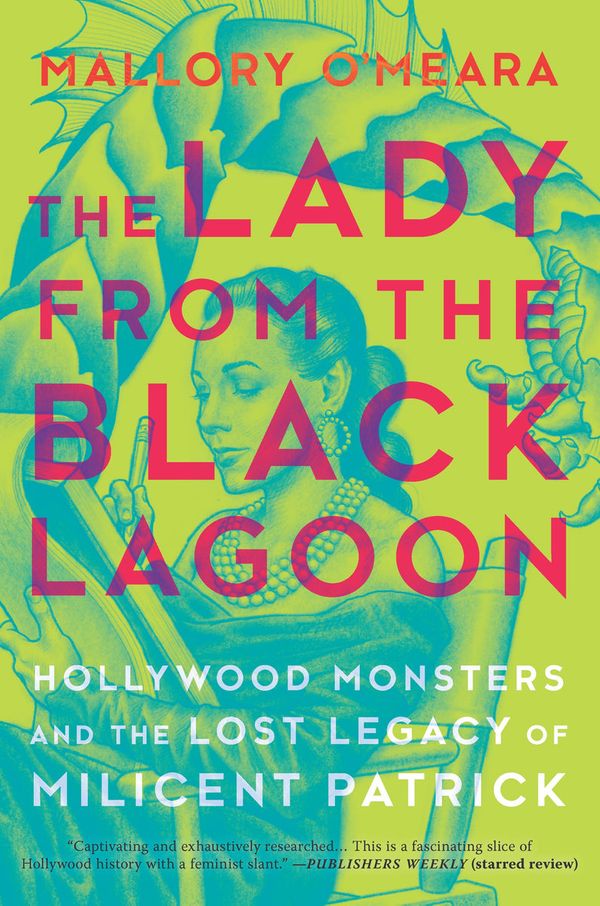 Cover Art for 9781335937803, The Lady from the Black Lagoon: Hollywood Monsters and the Lost Legacy of Milicent Patrick by Mallory O'Meara
