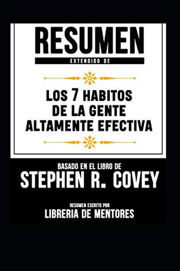 Cover Art for 9781729426227, Resumen Extendido De "Los 7 Habitos De La Gente Altamente Efectiva" – Basado En El Libro De Stephen R. Covey" (Spanish Edition) by Libros Mentores
