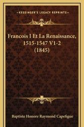 Cover Art for 9781168599131, Francois I Et La Renaissance, 1515-1547 V1-2 (1845) by Baptiste Honore Raymond Capefigue (author)