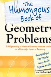 Cover Art for 9781592578641, The Humongous Book of Geometry Problems: Translated for People Who Don’t Speak Math by Kelley Michael W